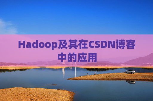 Hadoop及其在CSDN博客中的应用